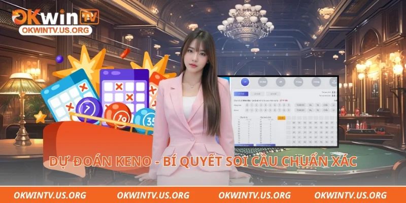 Dự đoán Keno - Bí quyết soi cầu chuẩn xác
