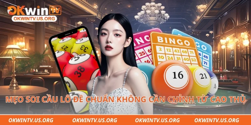 Mẹo soi cầu lô đề chuẩn không cần chỉnh từ cao thủ