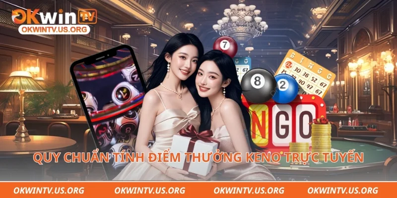Quy chuẩn tính điểm thưởng keno trực tuyến